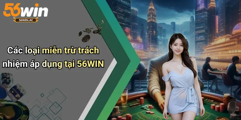 Các loại miễn trừ trách nhiệm áp dụng tại 56WIN