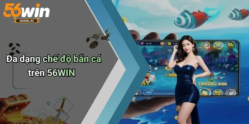 Đa dạng chế độ bắn cá trên 56WIN