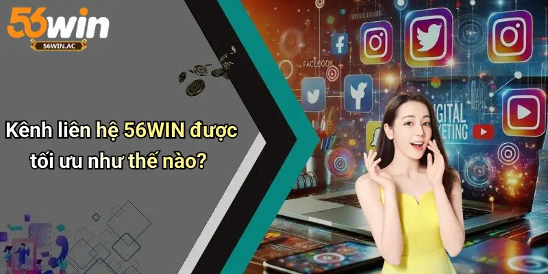 Kênh liên hệ 56WIN được tối ưu như thế nào?