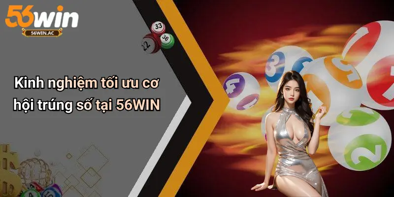 Kinh nghiệm tối ưu cơ hội trúng số tại 56WIN