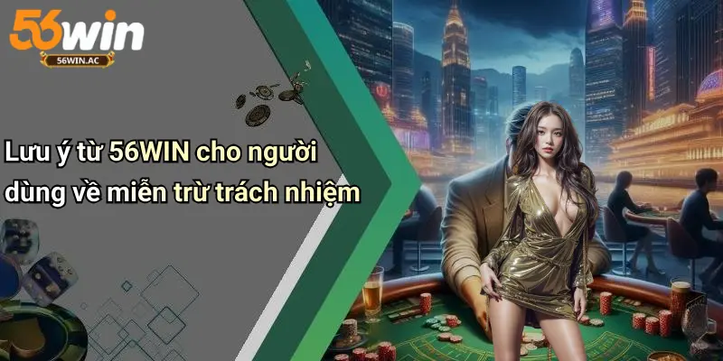 Lưu ý từ 56WIN cho người dùng về miễn trừ trách nhiệm