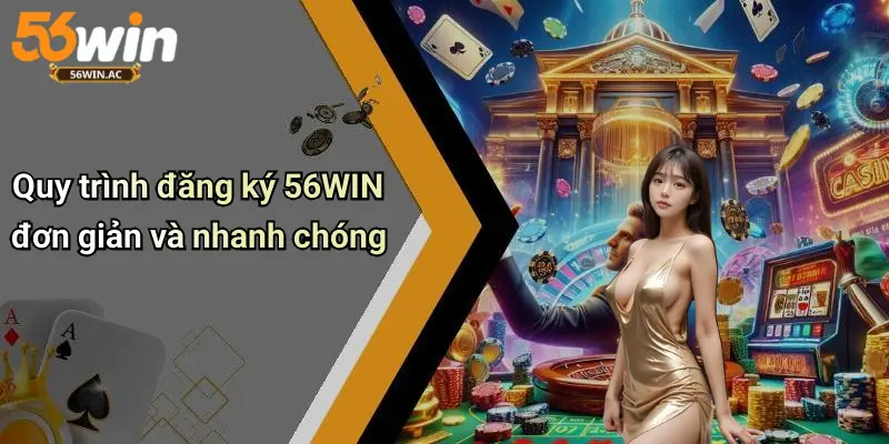 Quy trình đăng ký 56WIN đơn giản và nhanh chóng