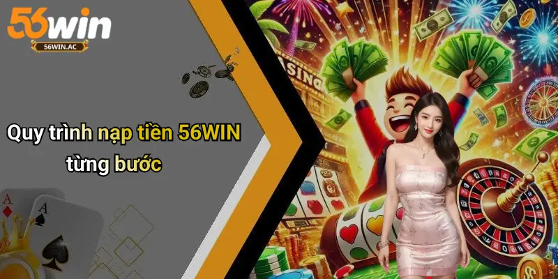 Quy trình nạp tiền 56WIN từng bước