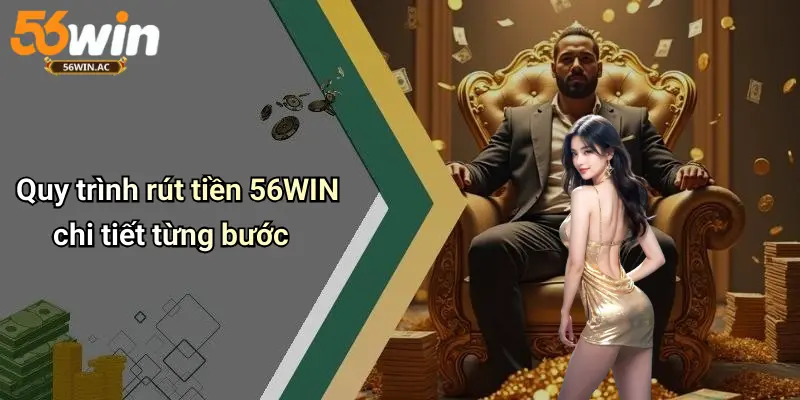 Quy trình rút tiền 56WIN chi tiết từng bước