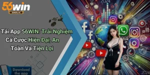 Tải App 56WIN: Trải Nghiệm Cá Cược Hiện Đại, An Toàn Và Tiện Lợi