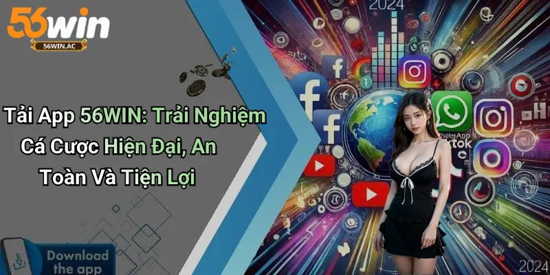 Tải App 56WIN: Trải Nghiệm Cá Cược Hiện Đại, An Toàn Và Tiện Lợi