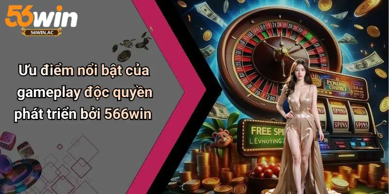 Ưu điểm nổi bật của gameplay độc quyền phát triển bởi 56win